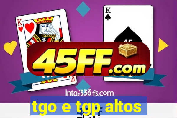 tgo e tgp altos